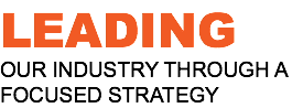 LEADING OUR INDUSTRY THROUGH A FOCUSED STRATEGY