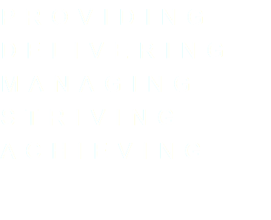 PROVIDING DELIVERING MANAGING STRIVING ACHIEVING